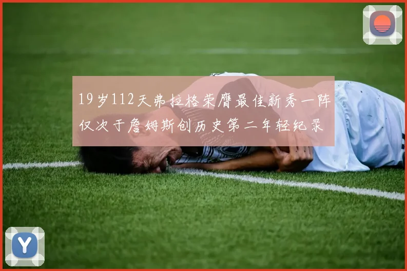 19岁112天弗拉格荣膺最佳新秀一阵仅次于詹姆斯创历史第二年轻纪录